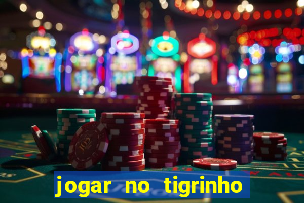 jogar no tigrinho sem deposito